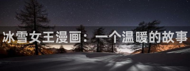 漫蛙漫画官网版：冰雪女王漫画：一个温暖的故事