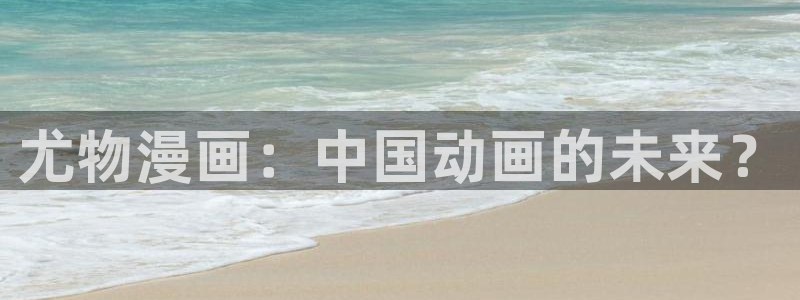 漫蛙跳转：尤物漫画：中国动画的未来？