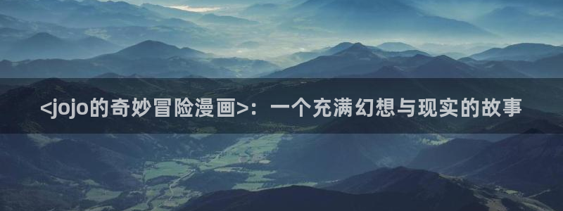 漫蛙怎么找：<jojo的奇妙冒险漫画>：一个充满幻想与现实的故事