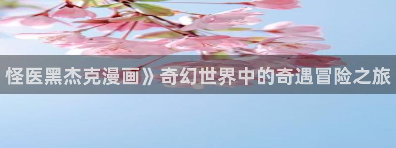漫蛙 manwa：怪医黑杰克漫画》奇幻世界中的奇遇冒险之旅