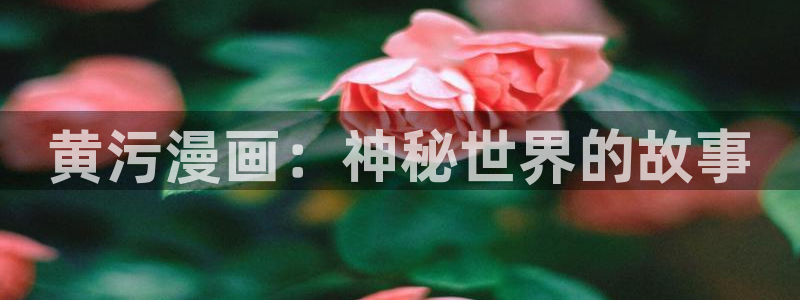 漫蛙漫画在线阅读漫画：黄污漫画：神秘世界的故事