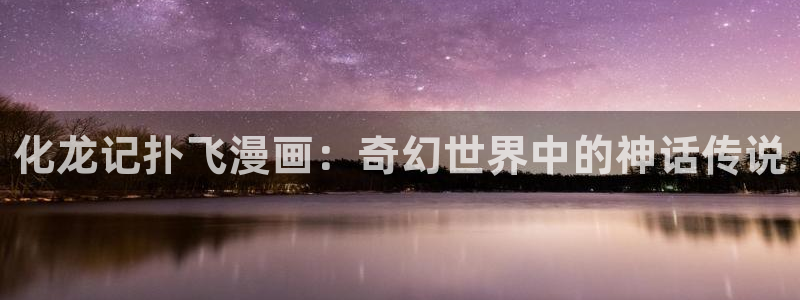 漫蛙可以：化龙记扑飞漫画：奇幻世界中的神话传说