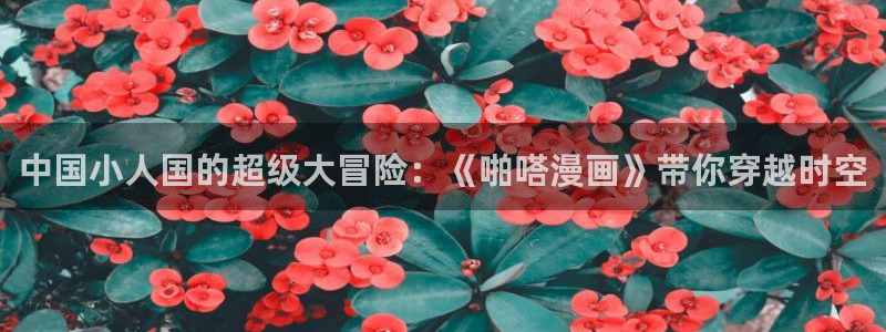 漫画详情_漫蛙漫画(网页入口)：中国小人国的超级大冒险：《啪嗒漫画》带你穿越时空