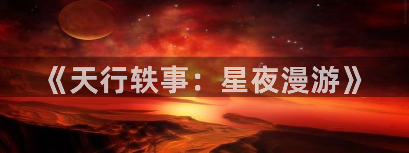 漫蛙2官网版：《天行轶事：星夜漫游》
