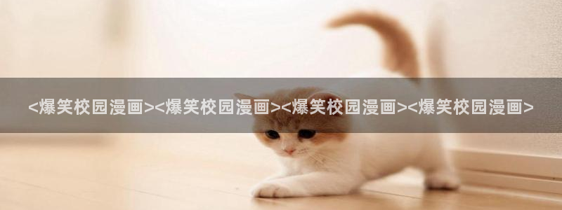 漫蛙网站：<爆笑校园漫画><爆笑校园漫画><爆笑校园漫画><爆笑校园漫画>